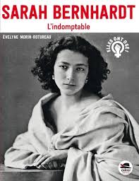 Sarah Bernhardt, l’indomptable