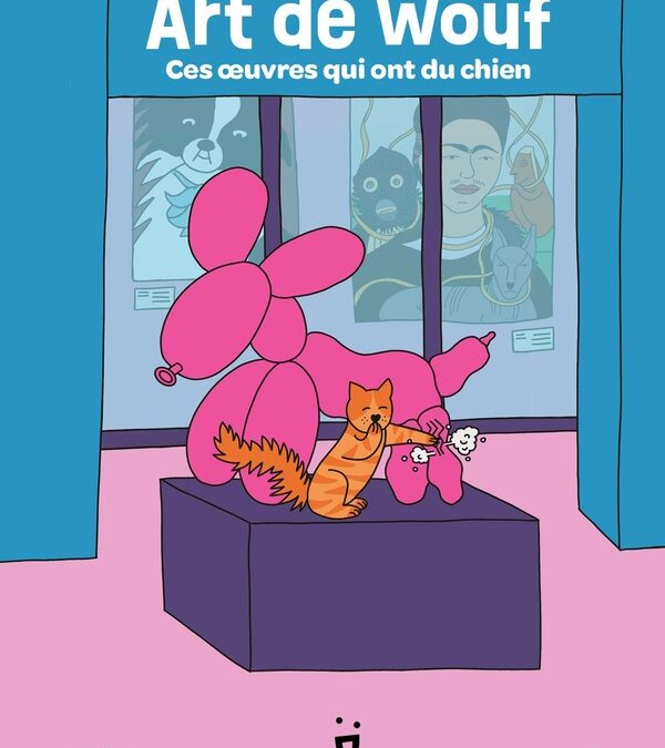 Art de Wouf- Ces oeuvres qui ont du chien